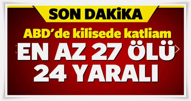 ABD'de kiliseye saldırı: En az 27 ölü 24 yaralı