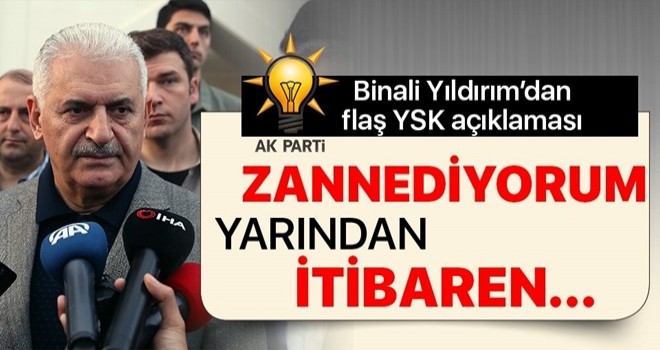 Yıldırım ; "YSK zannediyorum yarından itibaren bir karara varacak"