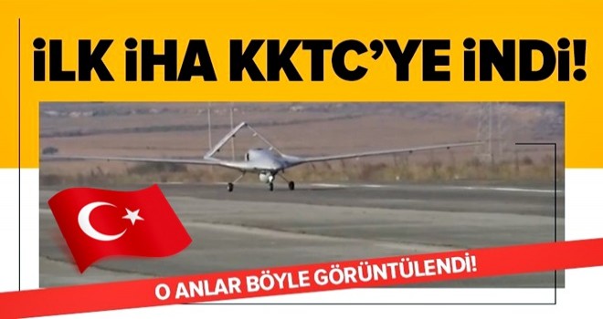 İlk İHA KKTC'ye iniş yaptı! .