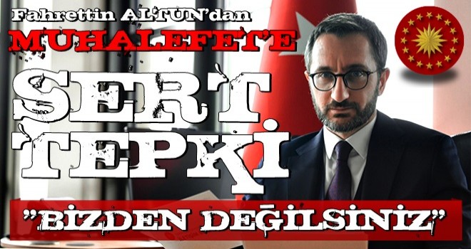 Fahrettin Altun'dan 'gayri milli muhalefete' sert tepki..