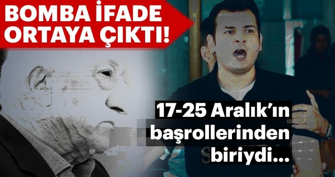 Son dakika: 17-25 Aralık’ın başrolü ile ilgili bomba ifade!