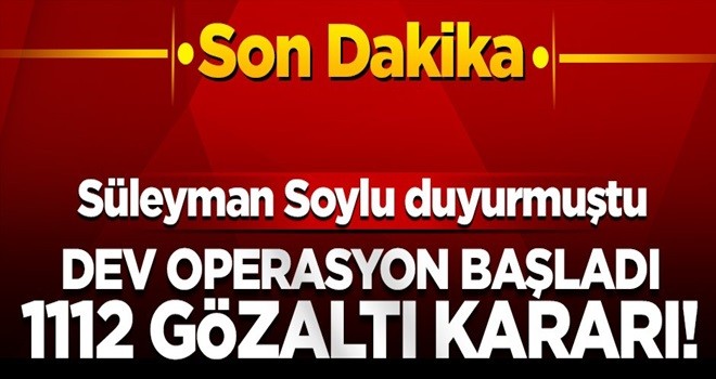 76 ilde dev operasyon! Bin 112 gözaltı kararı