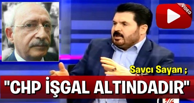 Savcı Sayan: CHP işgal altında