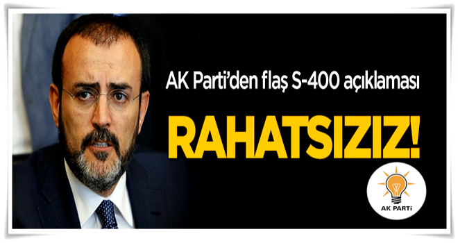 AK Parti'den S-400 açıklaması: Rahatsızız!