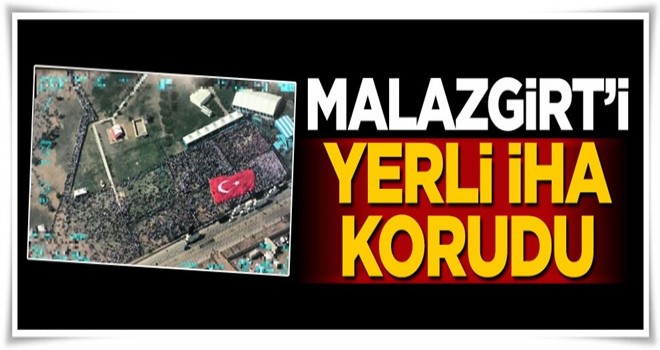 Malazgirt Ovası'nı yerli İHA korudu!