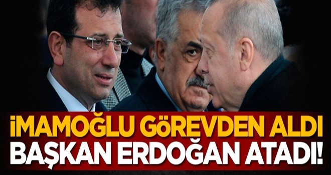 İmamoğlu'nun görevden aldığı isme, Başkan Erdoğan'dan kritik görev!