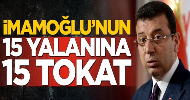 Ekrem İmamoğlu’nun 15 yalanına 15 tokat