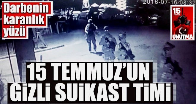 15 Temmuz’un gizli suikast timi