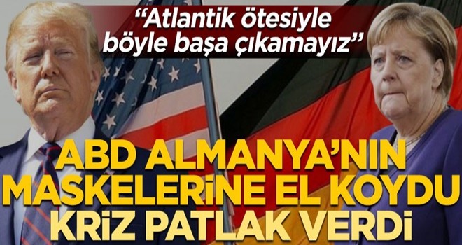 ABD Almanya’nın maskelerine el koydu kriz patlak verdi! “Atlantik ötesiyle böyle başa çıkamayız”