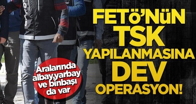 FETÖ'nün TSK yapılanmasına dev operasyon!