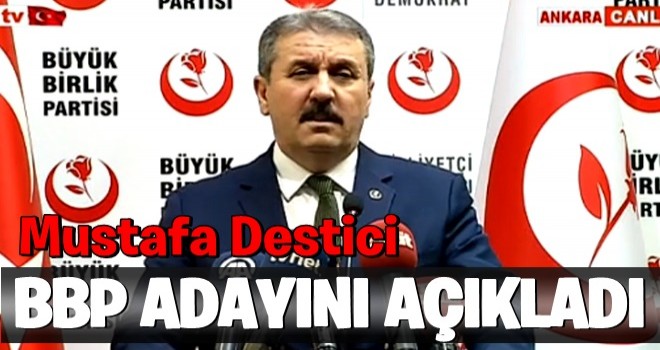 BBP lideri Mustafa Destici Cumhurbaşkanı adaylarını açıkladı