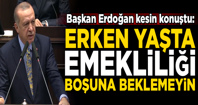 Başkan Erdoğan kesin konuştu! 'Erken yaşta emekliliği boşuna beklemeyin'