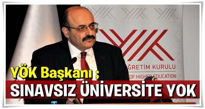 YÖK Başkanı'ndan üniversite sınavı açıklaması