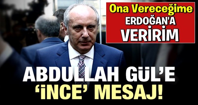 Muharrem İnce'den Abdullah Gül resti!