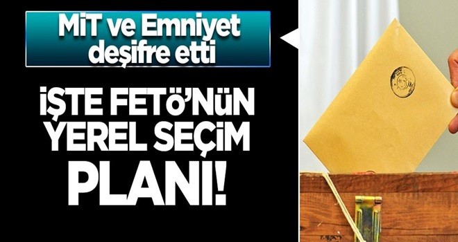 MİT ve Emniyet deşifre etti! İşte FETÖ'nün yerel seçim planı