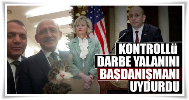 Kontrollü darbe yalanını başdanışmanı uydurdu