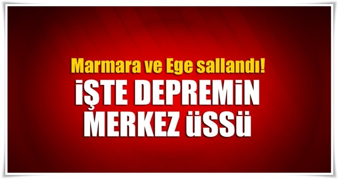 Marmara ve Ege'de deprem! İşte depremin merkez üssü