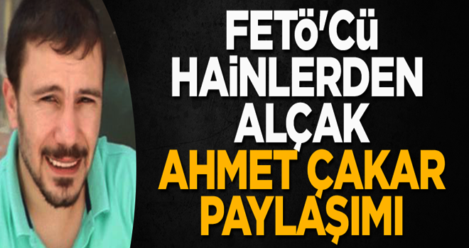 FETÖ'cü hainlerden alçak 'Ahmet Çakar' paylaşımı