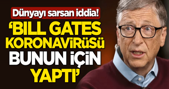 Dünyayı sarsan iddia! "Koronavirüsü Bill Gates bunun için yaptı"