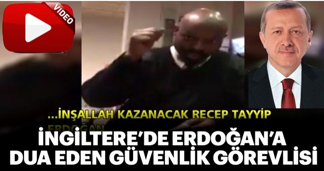 İngiltere'de Erdoğan'a dua eden güvenlik görevlisi