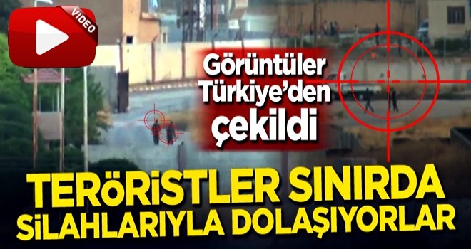 Görüntüler Türkiye'den çekildi! Teröristler sınırda silahlarıyla dolaşıyorlar