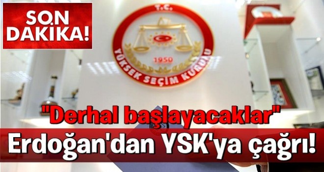 Erdoğan'dan YSK'ya çağrı! Derhal başlayacak