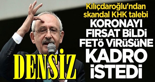 Koronayı fırsat bilen Kılıçdaroğlu'ndan skandal KHK talebi