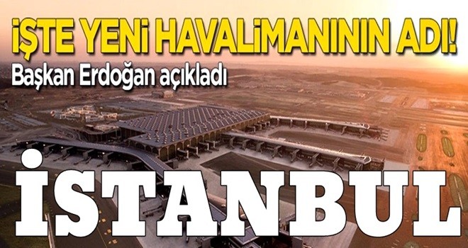 Yeni havalimanının adı belli oldu: İstanbul!