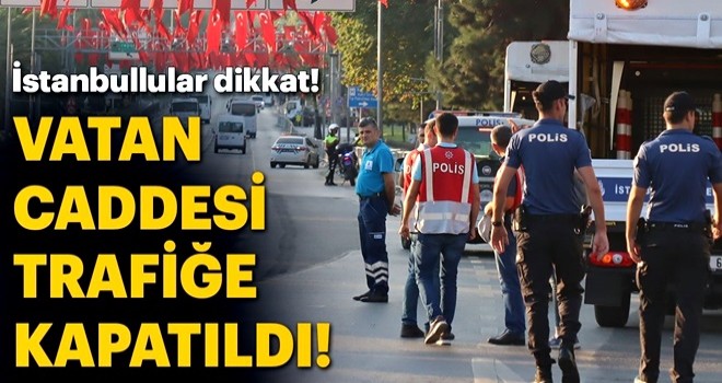 Vatan Caddesi trafiğe kapatıldı, işte alternatif yollar