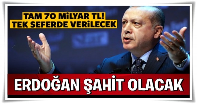 Tam 70 milyar lira! Erdoğan şahit olacak