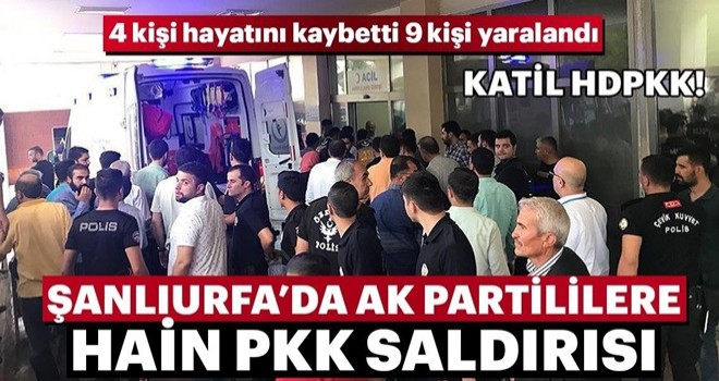 Şanlıurfa'da AK Partililere hain PKK saldırısı! 4 kişi öldü, 9 kişi yaralandı