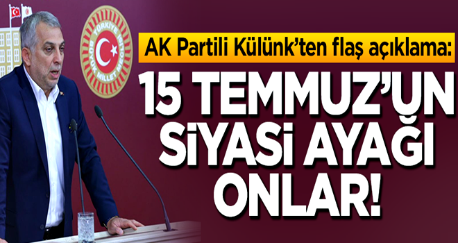 AK Partili Külünk: 15 Temmuz'un siyasi ayağı onlar!