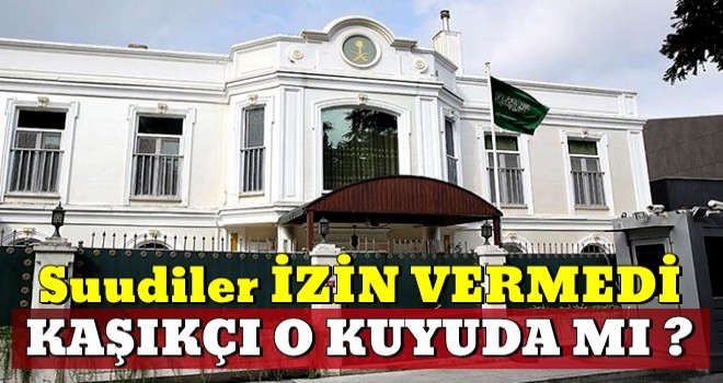 Kaşıkçı olayında yeni gelişme! Suudiler kuyuyu aratmıyor