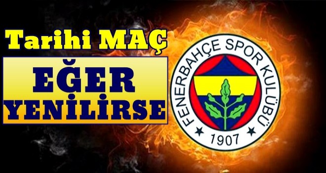 Fenerbahçe tarihi sınava çıkıyor! Eğer yenilirse...