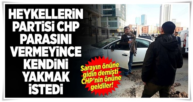 CHP'den para alamayan heykeltıraş kendini yakmak istedi .