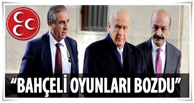 Bahçeli oyunları bozdu