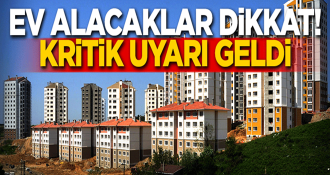 Ev alacaklar dikkat! Kritik uyarı geldi