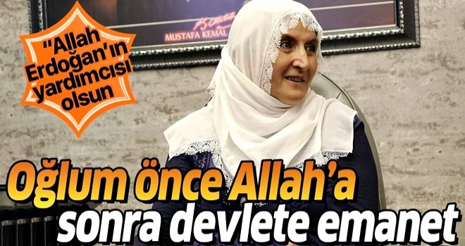 Hacire Akar: Mehmet önce Allah’a sonra devlete emanet .