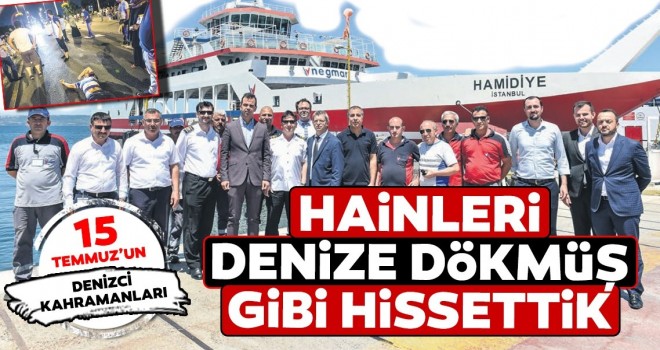 Gün ağardığında hainleri denize dökmüş gibi hissettik..