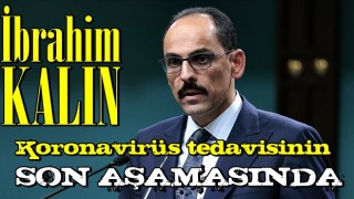 Cumhurbaşkanlığı Sözcüsü Kalın koronavirüs tedavisinin son aşamasında