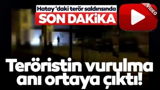 Hatay'daki saldırıda 2. terörist vuruldu! O vurulma anları ortaya çıktı!