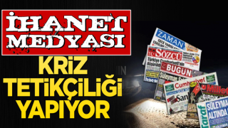 İhanet medyası kriz tetikçiliği yapıyor