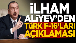 İlham Aliyev'den Türk F-16'ları açıklaması