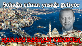 İstanbul'da sokağa çıkma yasağı geliyor! Kararı Erdoğan verecek