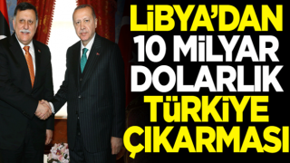 Libya'dan 10 miyar dolarlık Türkiye çıkarması