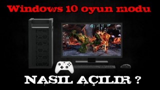 Windows 10 oyun modu nasıl açılır?