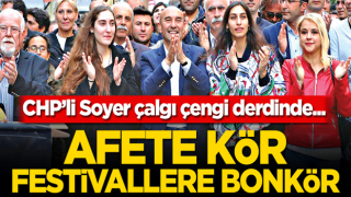 Afete kör festivallere bonkör! CHP’li Soyer çalgı çengi derdinde...