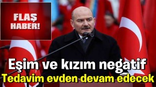 İçişleri Bakanı Süleyman Soylu: Tedavim evden devam edecek, eşim ve kızım negatif