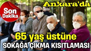 Son dakika: Ankara'da 65 yaş üstüne sokağa çıkma kısıtlaması