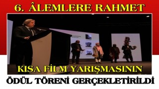 6. ÂLEMLERE RAHMET KISA FİLM YARIŞMASININ ÖDÜL TÖRENİ GERÇEKLETİRİLDİ